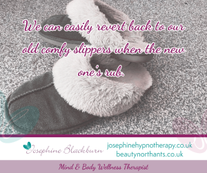 we can easily revert back to old slippers when the new ones rub 